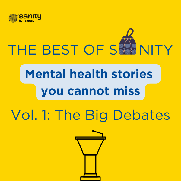 A poster with a yellow background. The Sanity logo is in the top left corner. At the centre are the line "The Best of Sanity" - with the "A" in the shape of a gift bag. Below it the text reads "Mental health stories you cannot miss" and "Vol.1 : The Big Debates". Bottom centre is a line sketch of a debating podium.