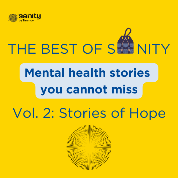 A poster with a yellow background. The Sanity logo is in the top left corner. At the centre are the line "The Best of Sanity" - with the "A" in the shape of a gift bag. Below it the text reads "Mental health stories you cannot miss" and "Vol.2 : Stories of Hope". Bottom centre is a line sketch of circle with radiating rays.