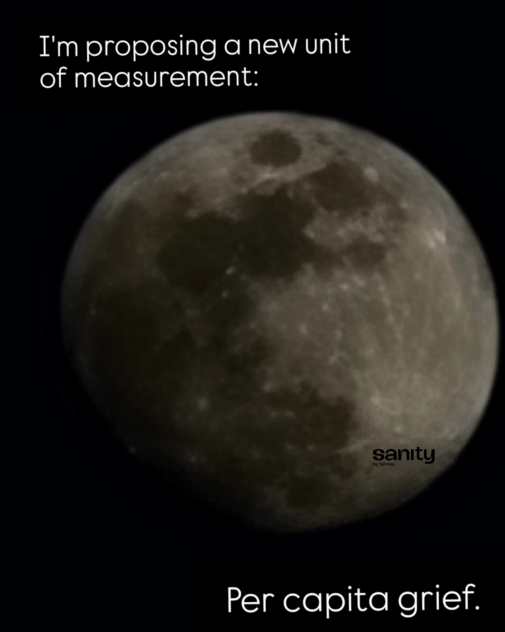 A close-up photo of the moon in the night sky. The text reads: "I am proposing a new unit of measurement. Per capita grief."