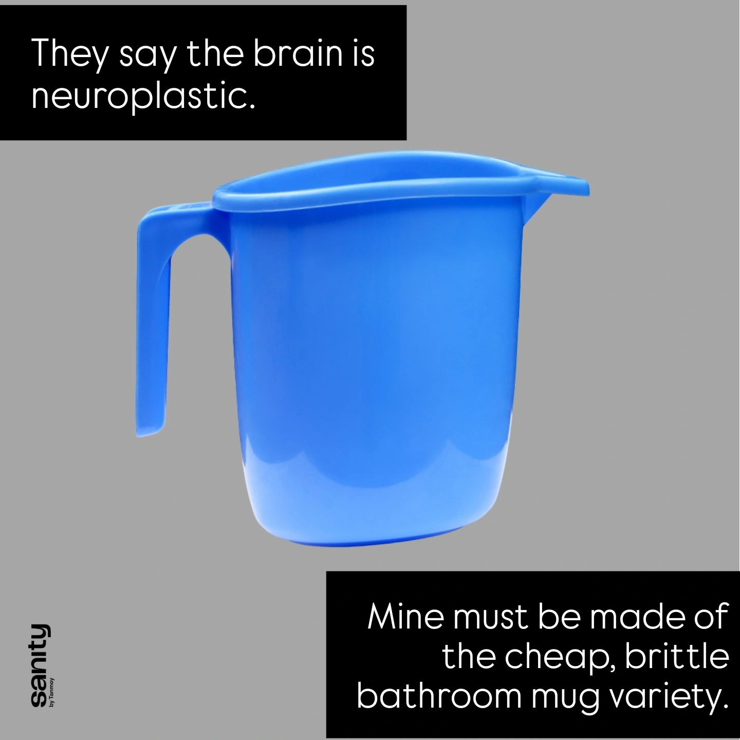 An out-of-shape blue bathroom mug against a grey background. The text reads: "They say the brain is neuroplastic. Mine must be made of the cheap, brittle bathroom mug variety."