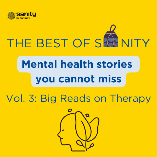 A poster with a yellow background. The Sanity logo is in the top left corner. At the centre are the line "The Best of Sanity" - with the "A" in the shape of a gift bag. Below it the text reads "Mental health stories you cannot miss" and "Vol.3 : Big reads on therapy". Bottom centre is a line sketch of a smiling human face flanked by leaves to denote vitality and life.